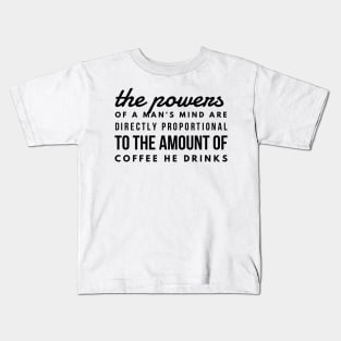 the powers of a man's mind are directly proportional to the amount of coffee he drinks Kids T-Shirt